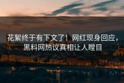 花絮终于有下文了！网红现身回应，黑料网热议真相让人瞠目