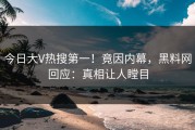 今日大V热搜第一！竟因内幕，黑料网回应：真相让人瞠目