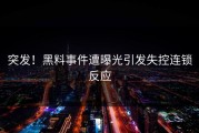 突发！黑料事件遭曝光引发失控连锁反应