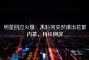明星回应火爆：黑料网突然爆出花絮内幕，持续刷屏