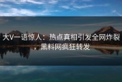 大V一语惊人：热点真相引发全网炸裂，黑料网疯狂转发