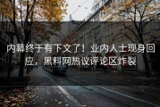 内幕终于有下文了！业内人士现身回应，黑料网热议评论区炸裂