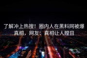 了解冲上热搜！圈内人在黑料网被爆真相，网友：真相让人瞠目
