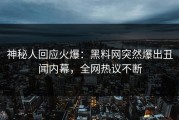 神秘人回应火爆：黑料网突然爆出丑闻内幕，全网热议不断