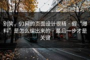 别笑，91网的页面设计很精 · 假“爆料”是怎么编出来的 · 最后一步才是关键