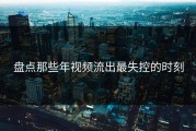 盘点那些年视频流出最失控的时刻