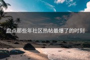 盘点那些年社区热帖最爆了的时刻