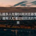 为什么越多人在聊91网浏览器里的91爆料，越有人盯着旧贴回流的节奏不放