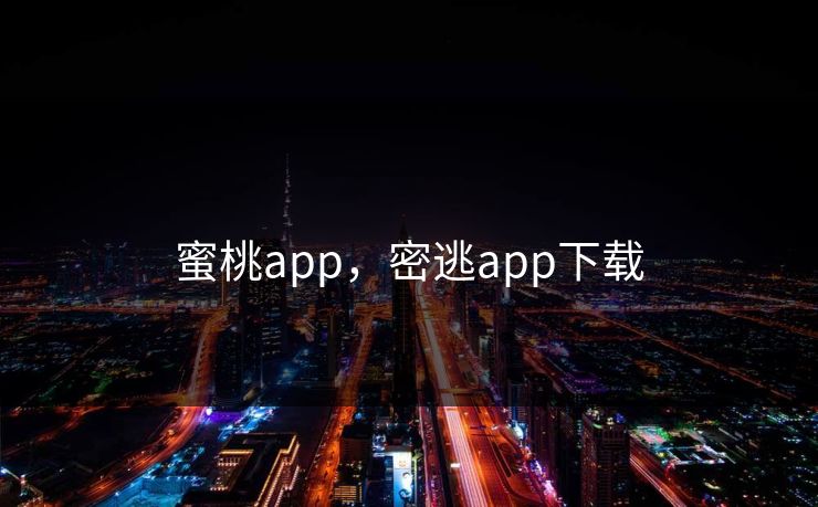 蜜桃app，密逃app下载
