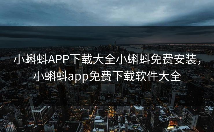 小蝌蚪APP下载大全小蝌蚪免费安装,小蝌蚪app免费下载软件大全 小蝌蚪APP下载大全小蝌蚪免费安装,小蝌蚪app免费下载软件大全